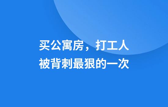 买公寓房，打工人被背刺最狠的一次