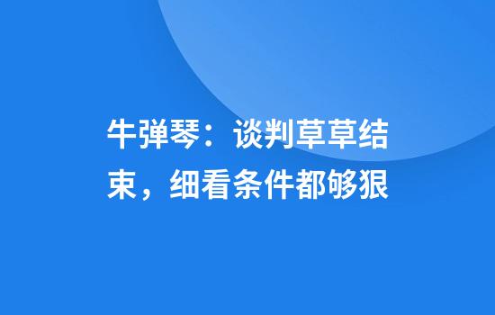 牛弹琴：谈判草草结束，细看条件都够狠