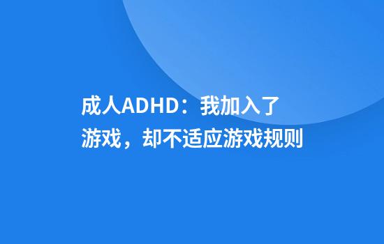 成人ADHD：我加入了游戏，却不适应游戏规则