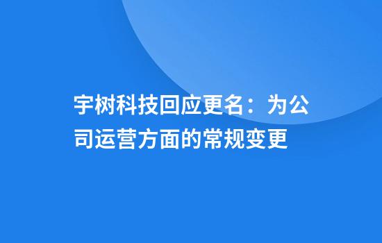 宇树科技回应更名：为公司运营方面的常规变更
