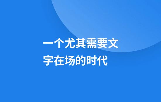 一个尤其需要文字在场的时代