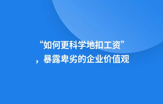 “如何更科学地扣工资”，暴露卑劣的企业价值观