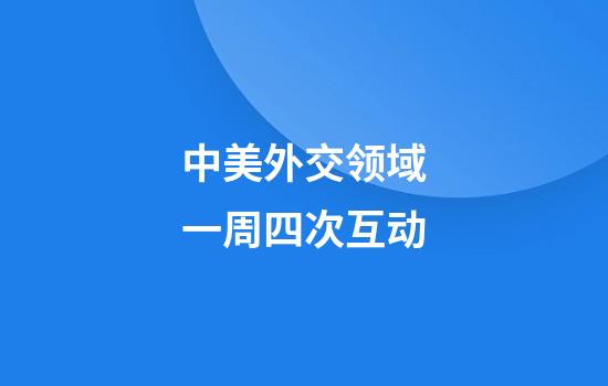 中美外交领域一周四次互动