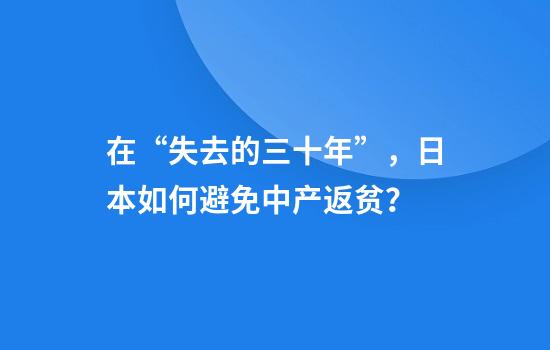 在“失去的三十年”，日本如何避免中产返贫？