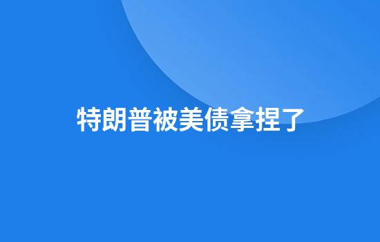 特朗普被美债拿捏了
