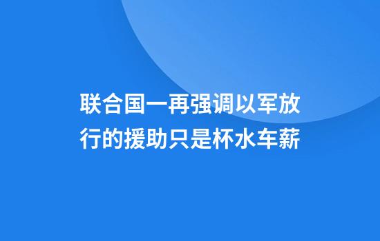 联合国一再强调以军放行的援助只是杯水车薪