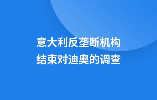 意大利反垄断机构结束对迪奥的调查