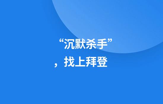 “沉默杀手”，找上拜登