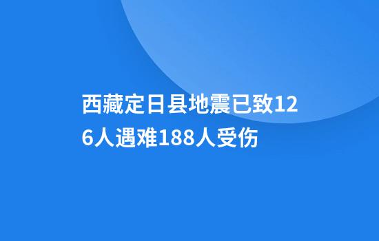 西藏定日县地震已致126人遇难188人受伤