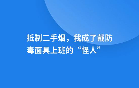 抵制二手烟，我成了戴防毒面具上班的“怪人”